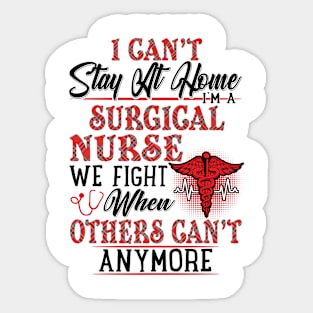 I Can't Stay At Home I'm A Surgical Nurse We Fight - Nurse Gifts Sticker